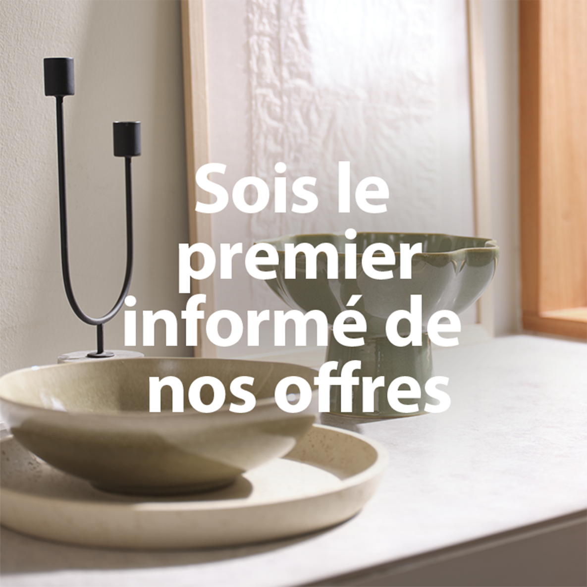 Sois le premier informé de nos offres Sois le premier informé de nos offres